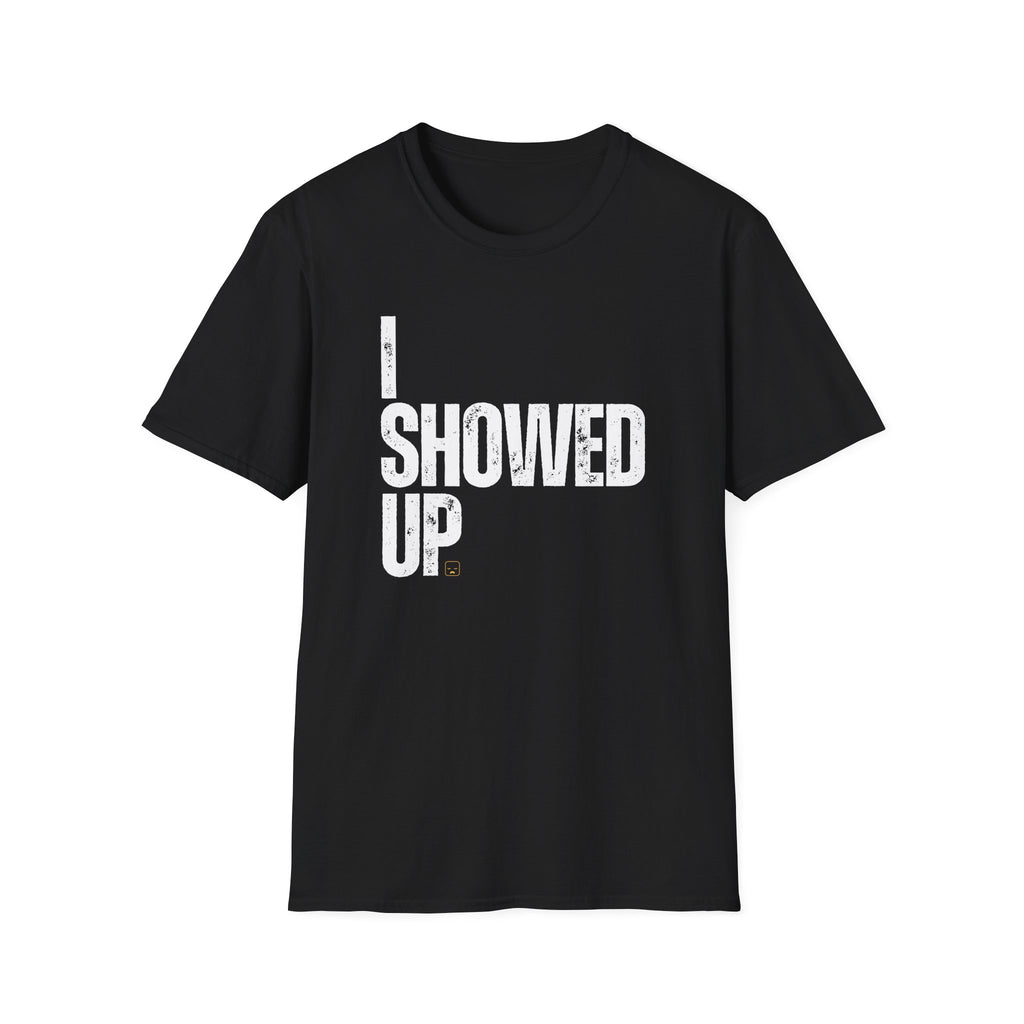 I Showed Up T-Shirt