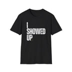 I Showed Up T-Shirt