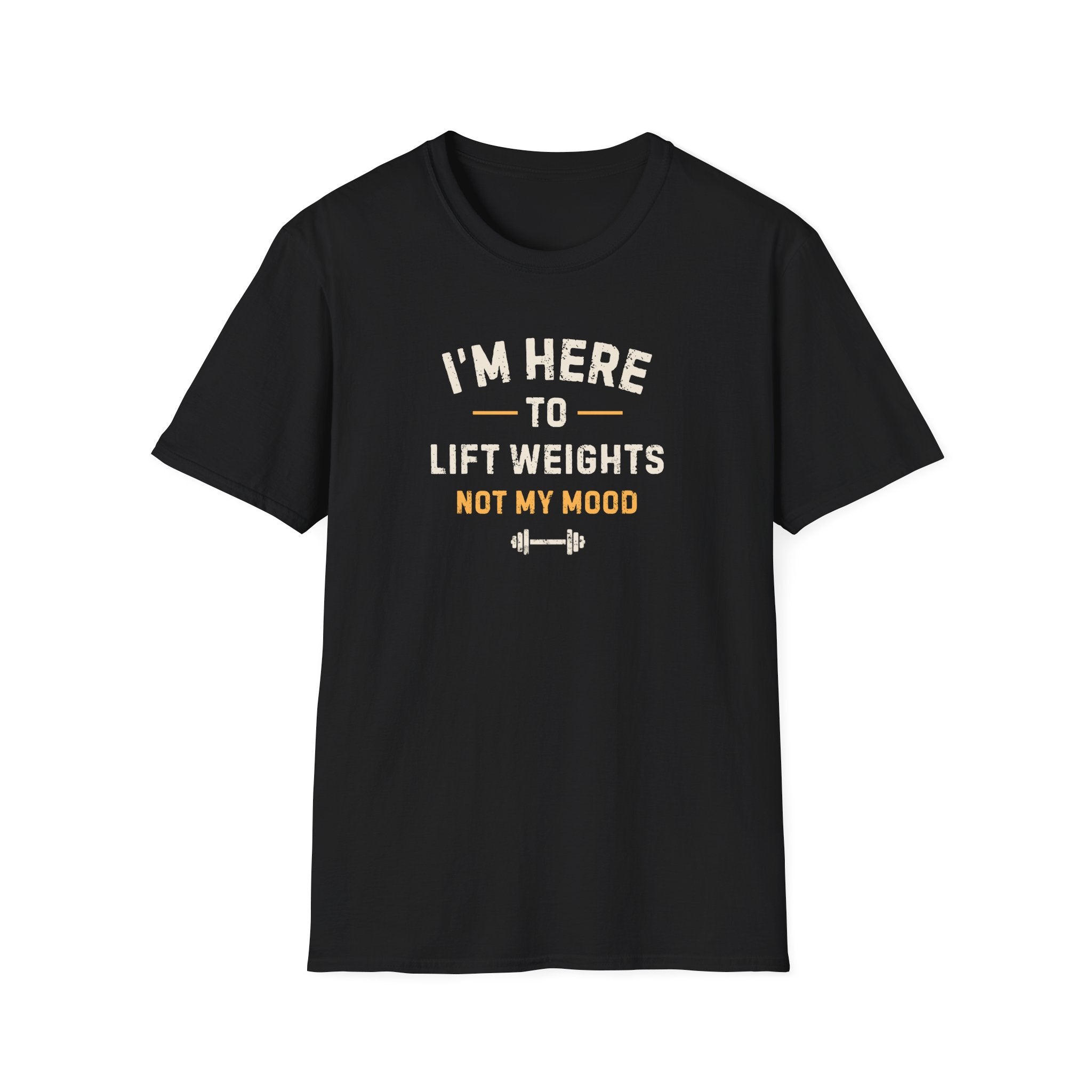 I'm Here To LIft Weights Not My Mood T-Shirt