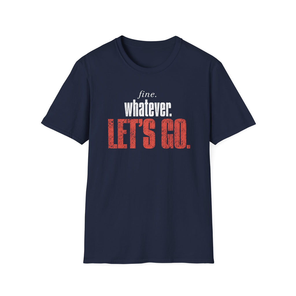 Fine. Whatever. Let's Go T-Shirt