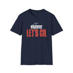 Fine. Whatever. Let's Go T-Shirt