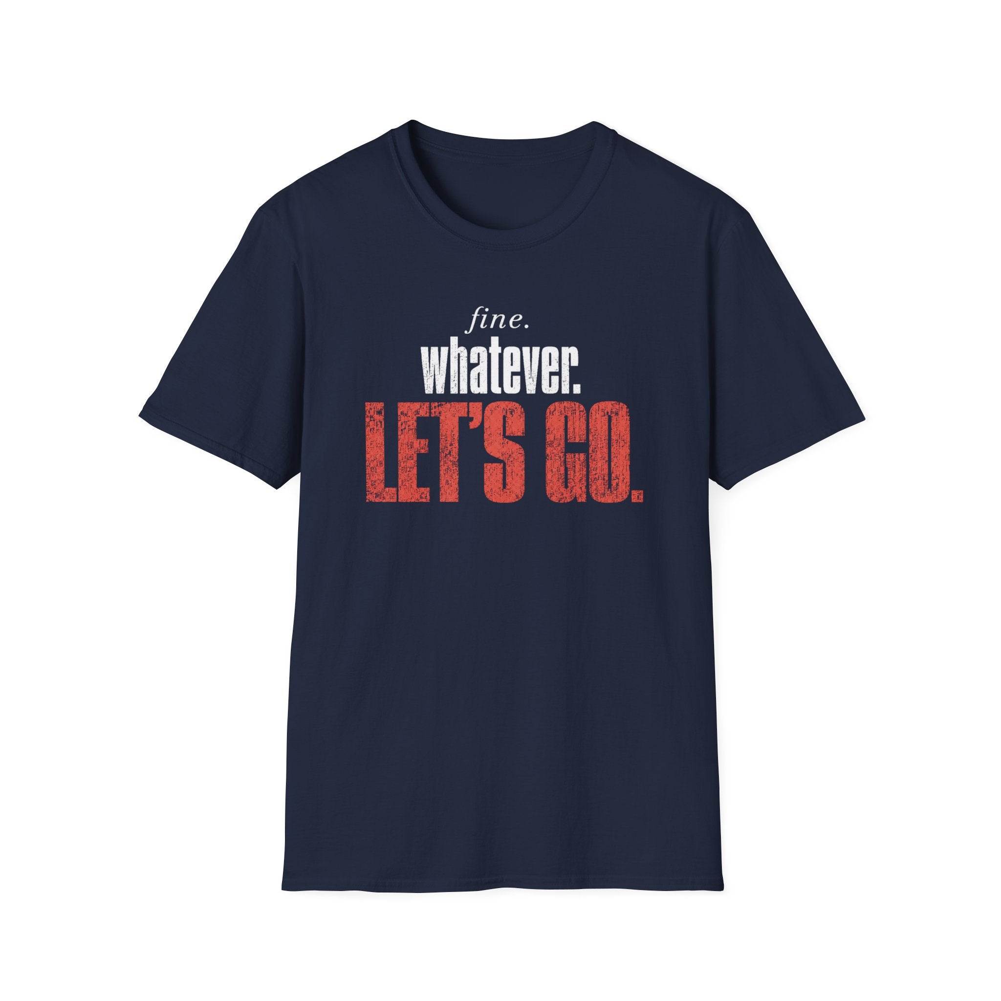 Fine. Whatever. Let's Go T-Shirt