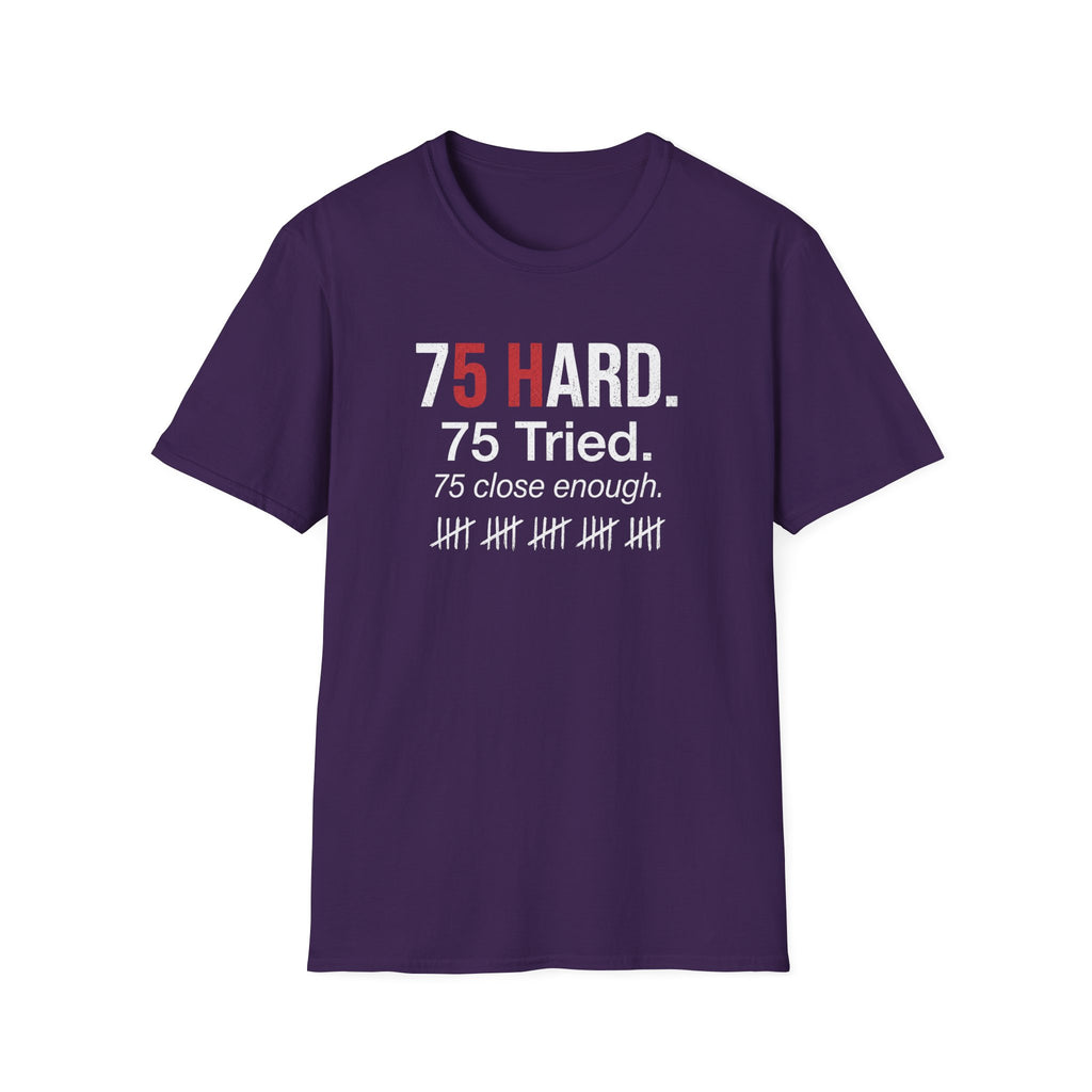 75 Hard, Tried, Close Enough T-Shirt