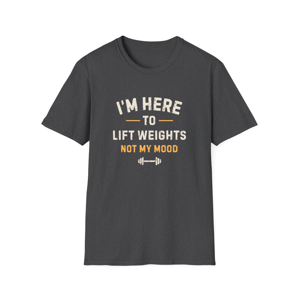 I'm Here to Lift Weights Not My Mood T-Shirt