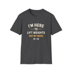 I'm Here to Lift Weights Not My Mood T-Shirt