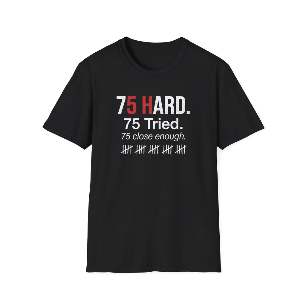75 Hard, Tried, Close Enough T-Shirt