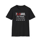 75 Hard, Tried, Close Enough T-Shirt