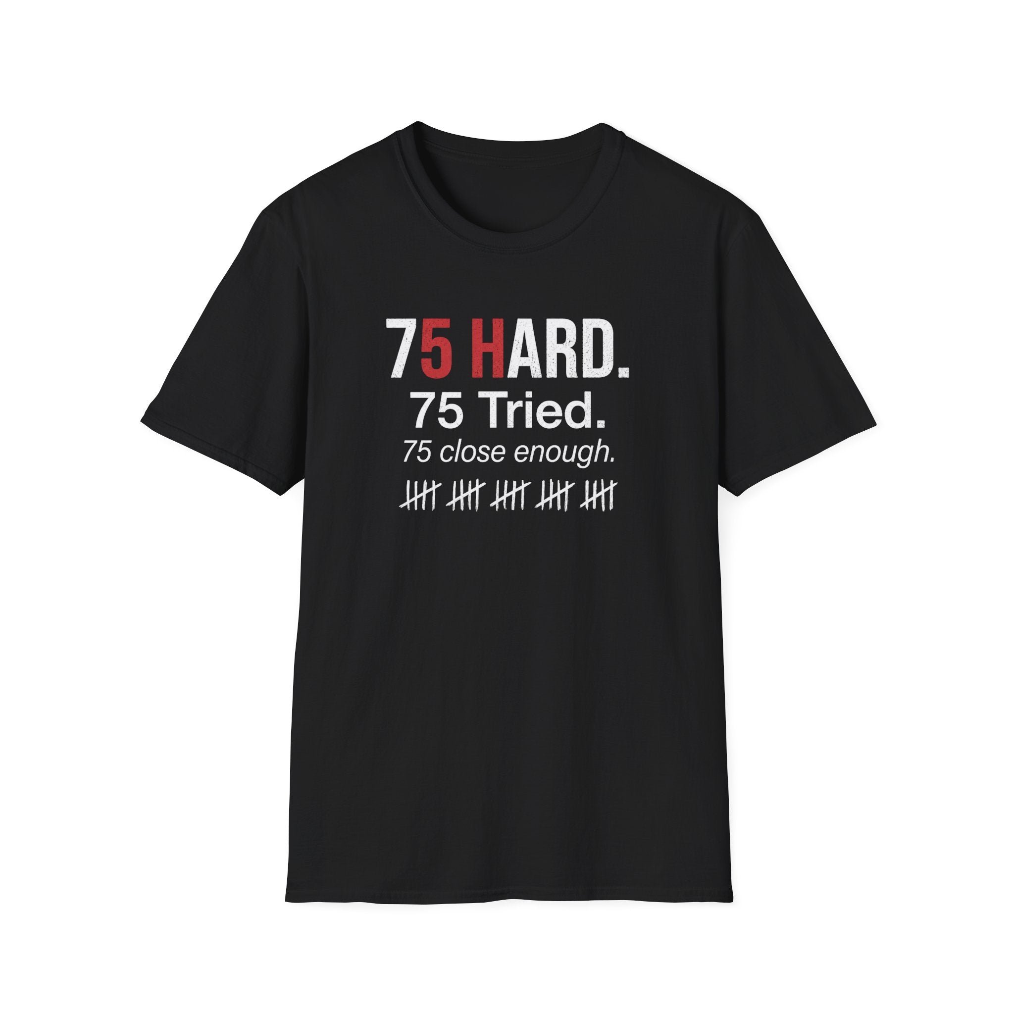 75 Hard, Tried, Close Enough T-Shirt
