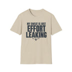My Sweat Is Just Effort Leaking T-Shirt