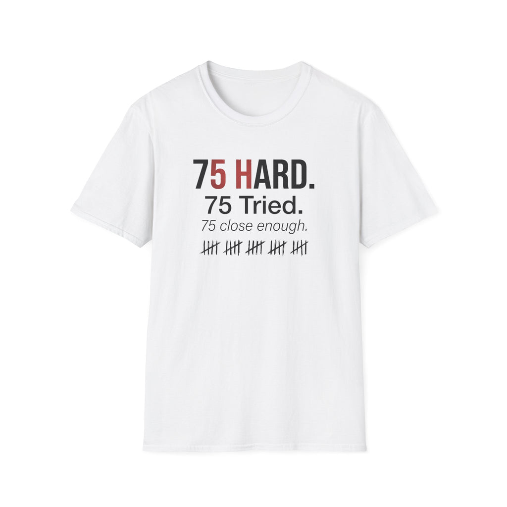 75 Hard, Tried, Close Enough T-Shirt