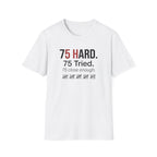 75 Hard, Tried, Close Enough T-Shirt