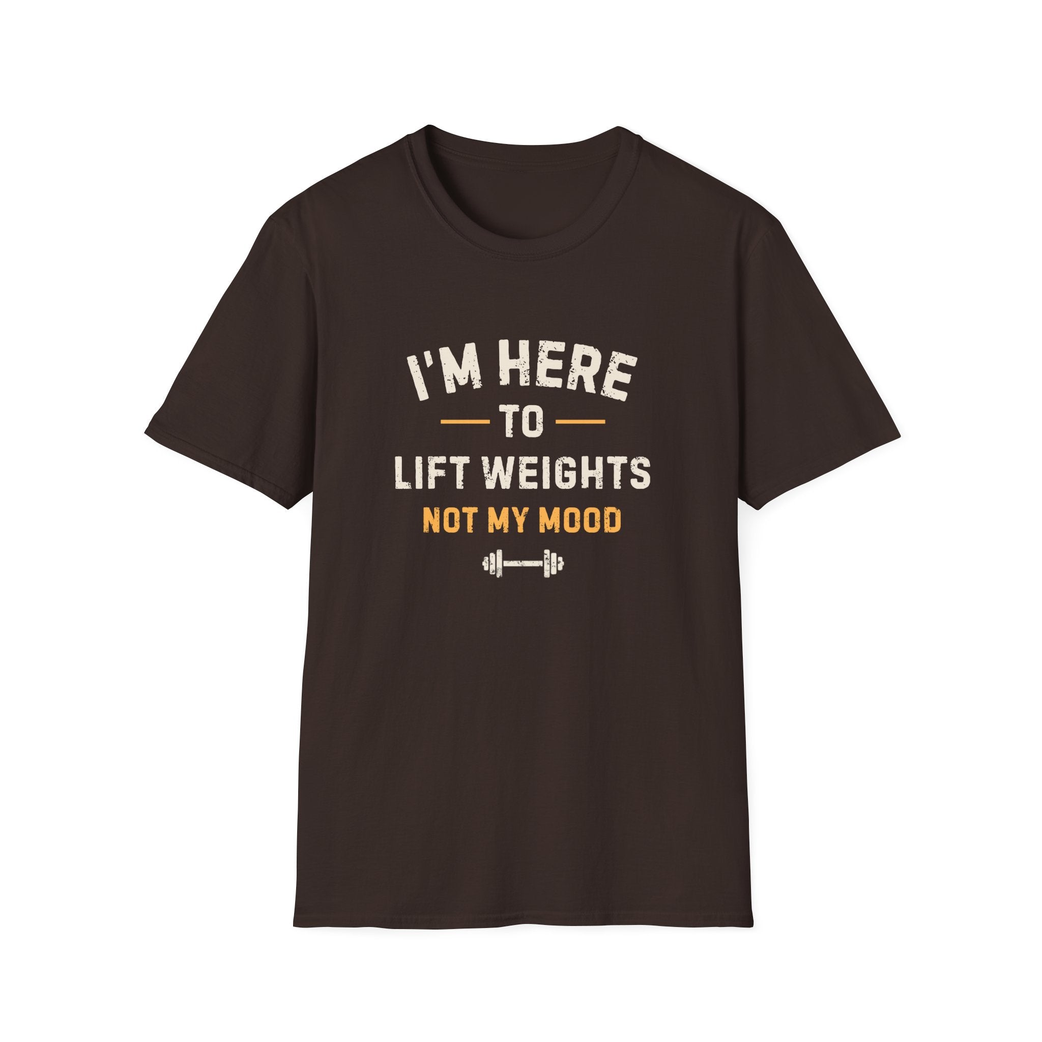 I'm Here to Lift Weights Not My Mood T-Shirt