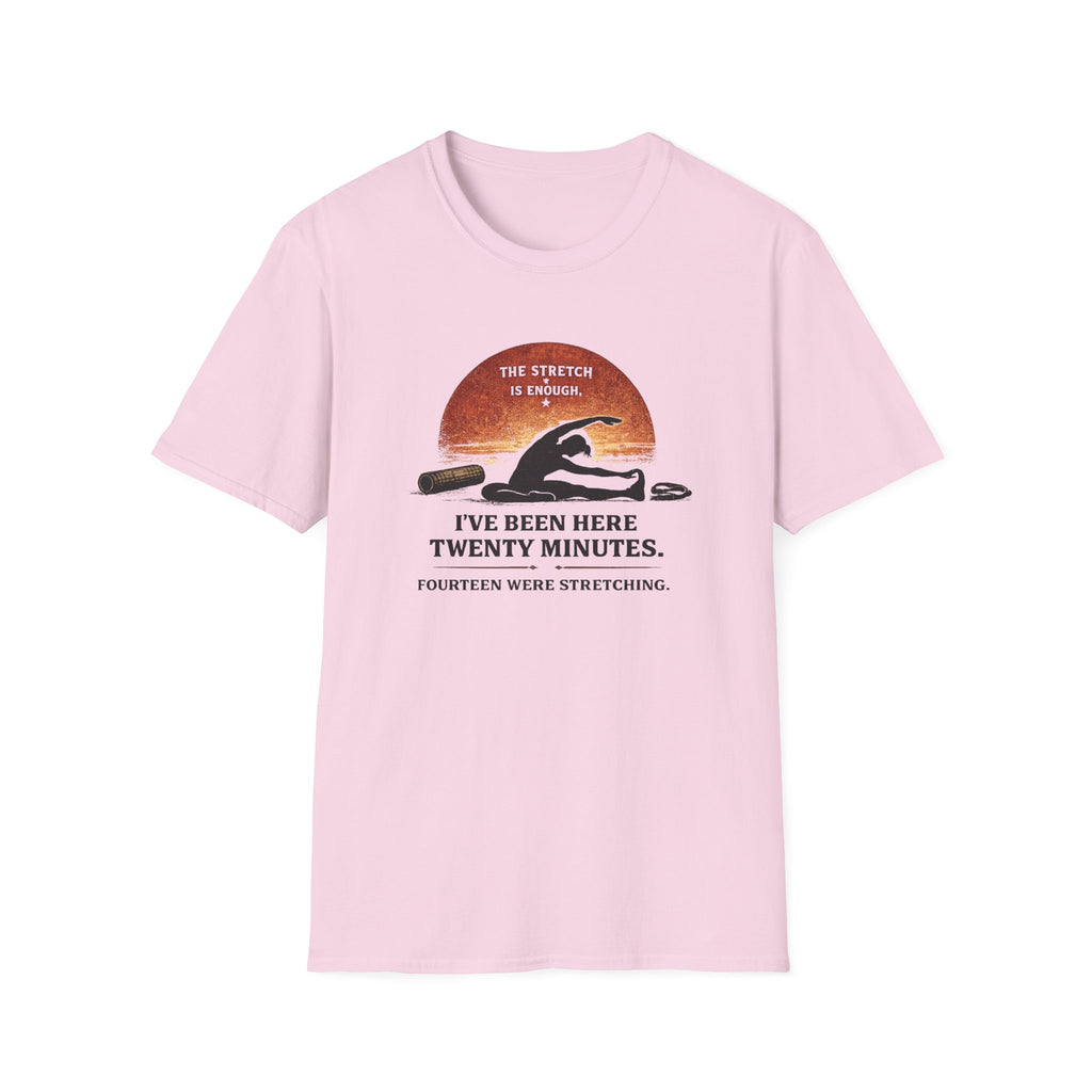 I've Been Here Twenty Minutes. Fourteen Were Stretching T-Shirt