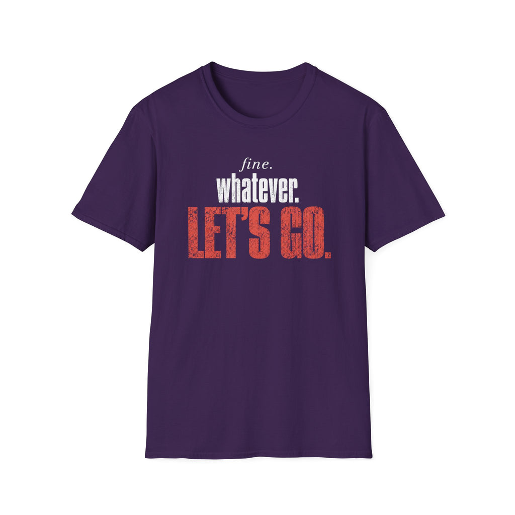 Fine. Whatever. Let's Go T-Shirt