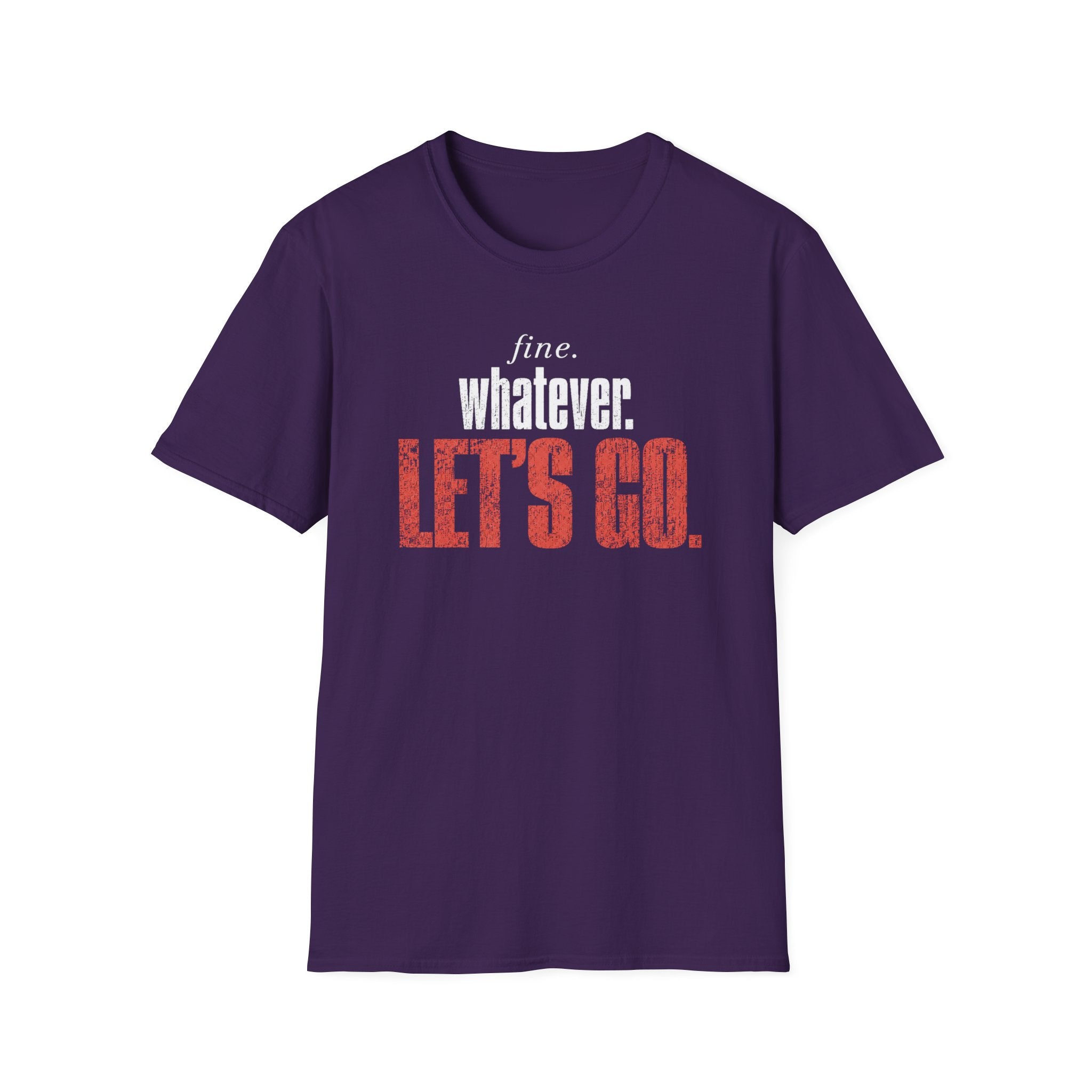 Fine. Whatever. Let's Go T-Shirt