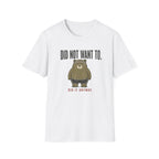 Did Not Want To! T-Shirt