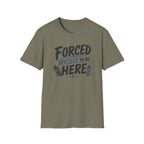 Forced Myself To Be Here T-Shirt