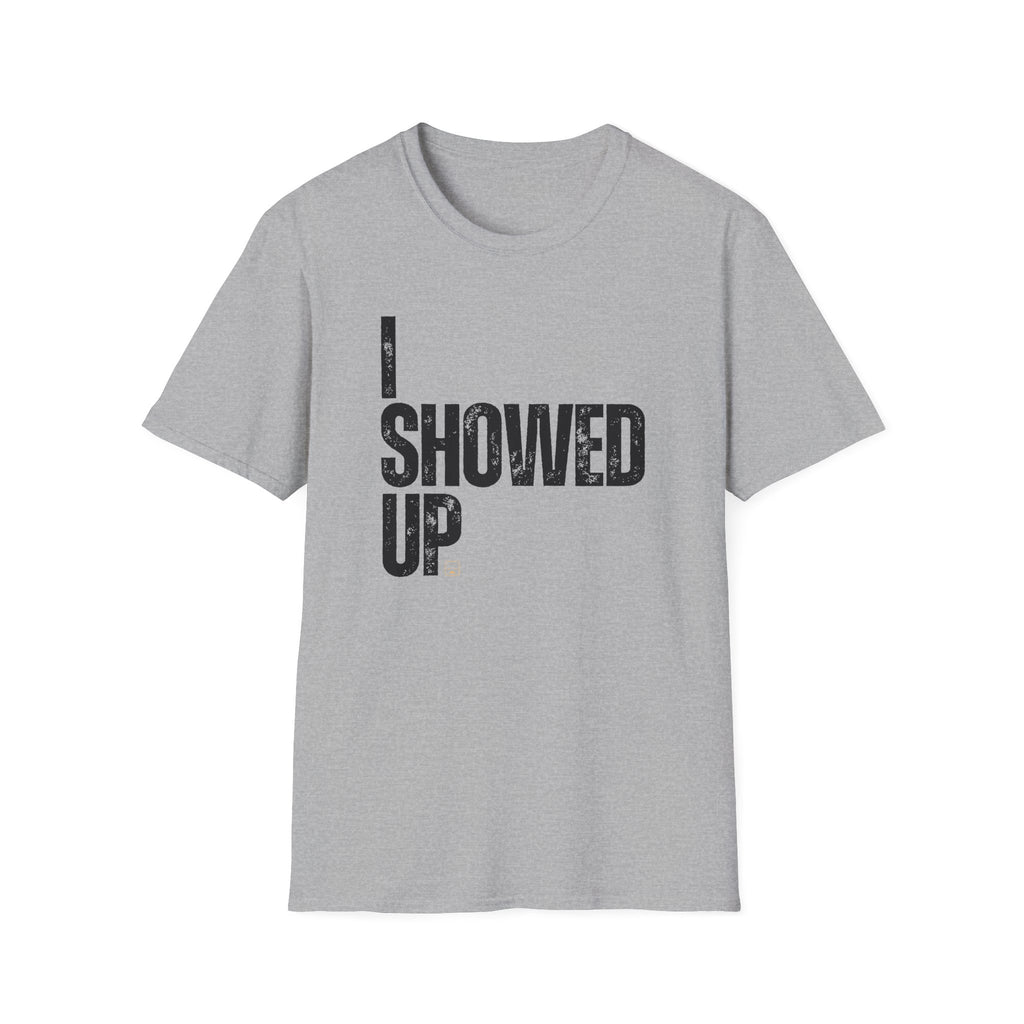 I Showed Up T-Shirt