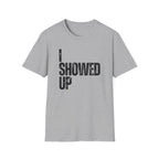 I Showed Up T-Shirt