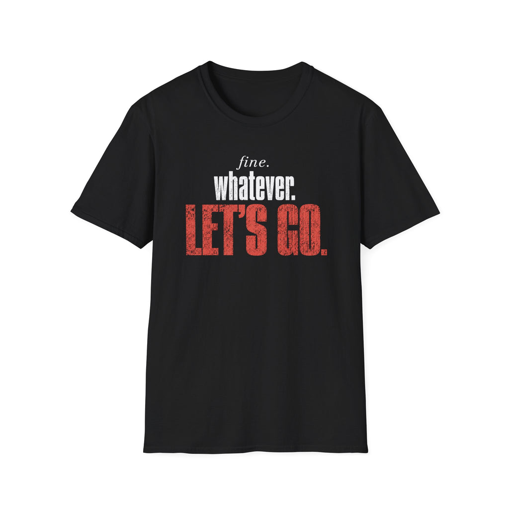 Fine. Whatever. Let's Go T-Shirt