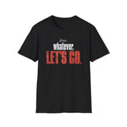 Fine. Whatever. Let's Go T-Shirt