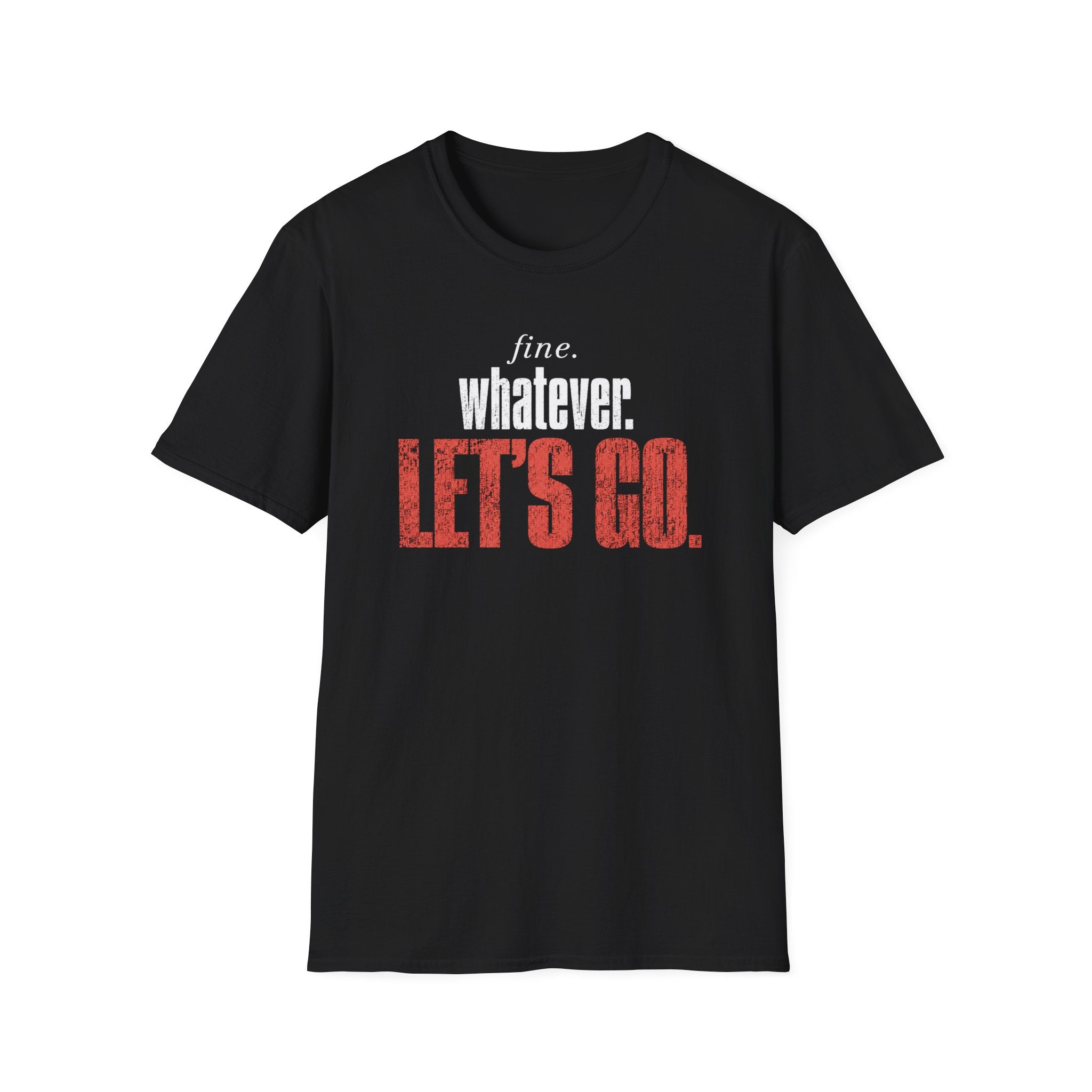 Fine. Whatever. Let's Go T-Shirt