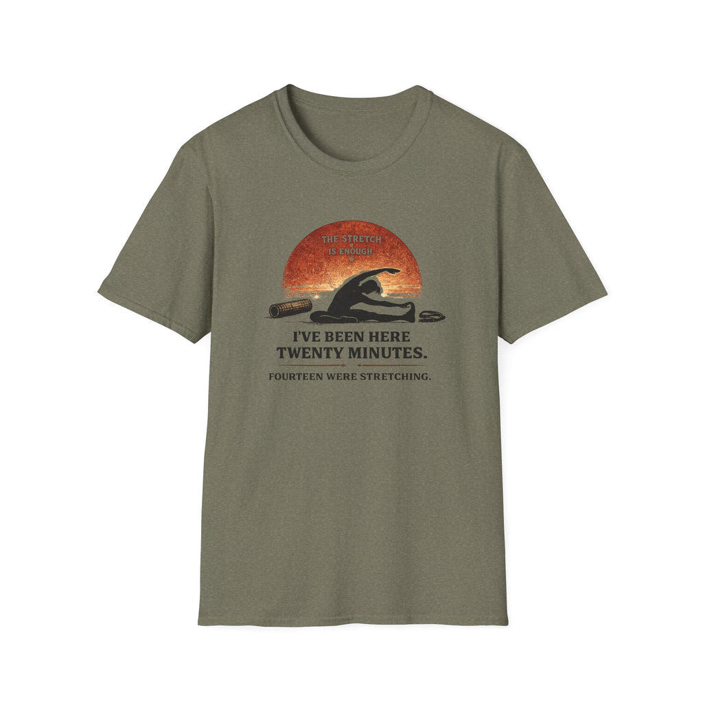 I've Been Here Twenty Minutes. Fourteen Were Stretching T-Shirt