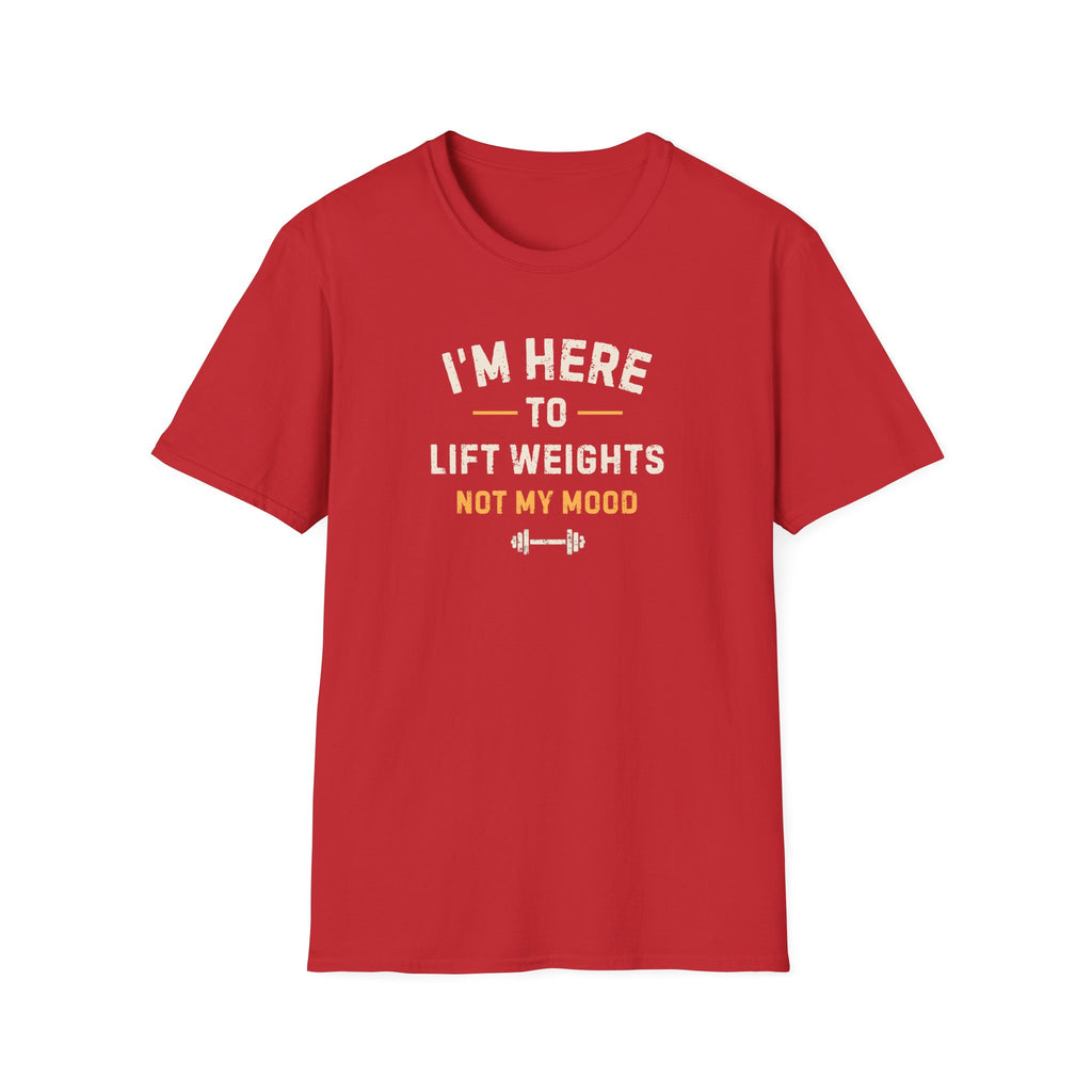 I'm Here To LIft Weights Not My Mood T-Shirt