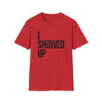 I Showed Up T-Shirt
