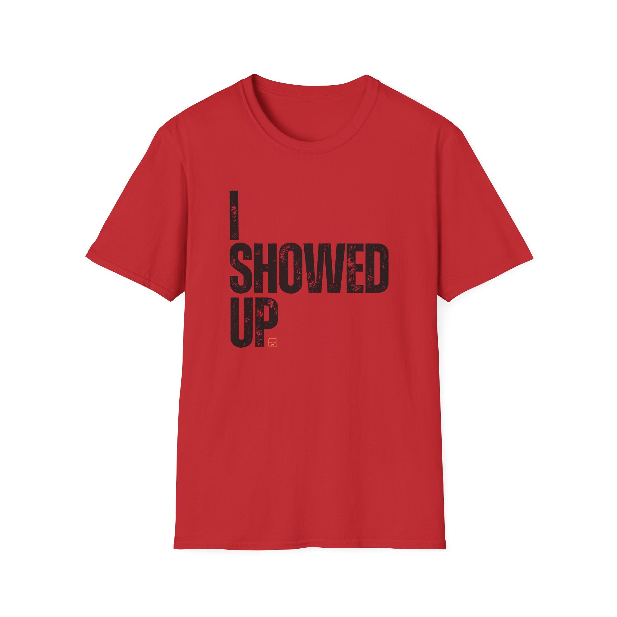 I Showed Up T-Shirt