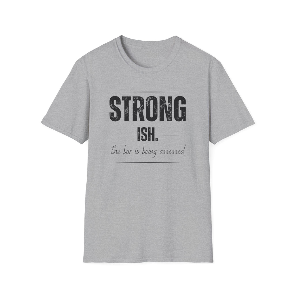 Strong. Ish. The Bar Is Being Assessed T-Shirt