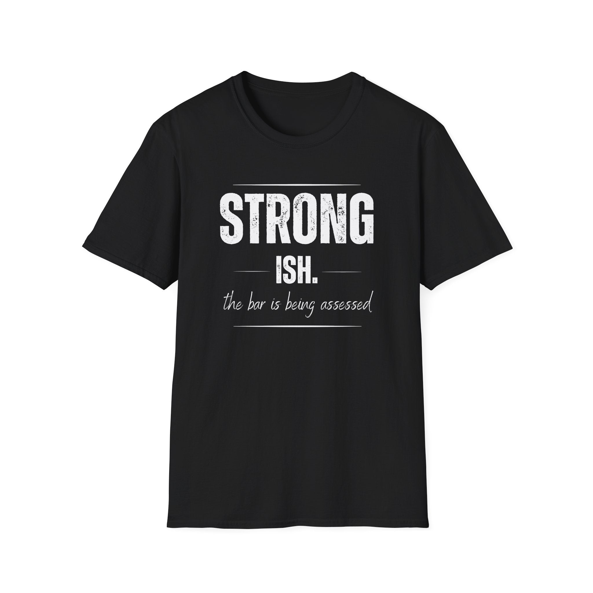 Strong. Ish. The Bar Is Being Assessed T-Shirt