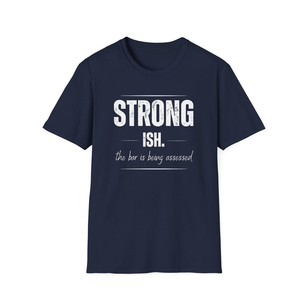 Strong. Ish. The Bar Is Being Assessed T-Shirt