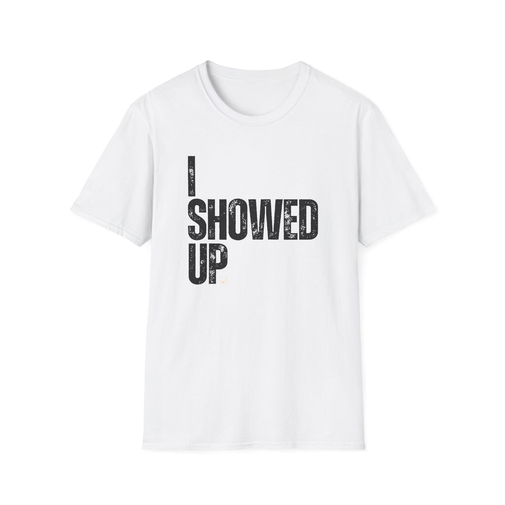 I Showed Up T-Shirt