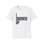 I Showed Up T-Shirt