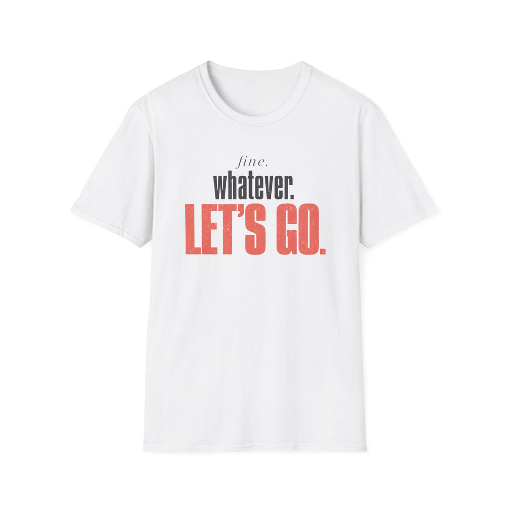 Fine. Whatever. Let's Go T-Shirt