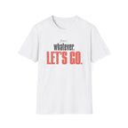 Fine. Whatever. Let's Go T-Shirt