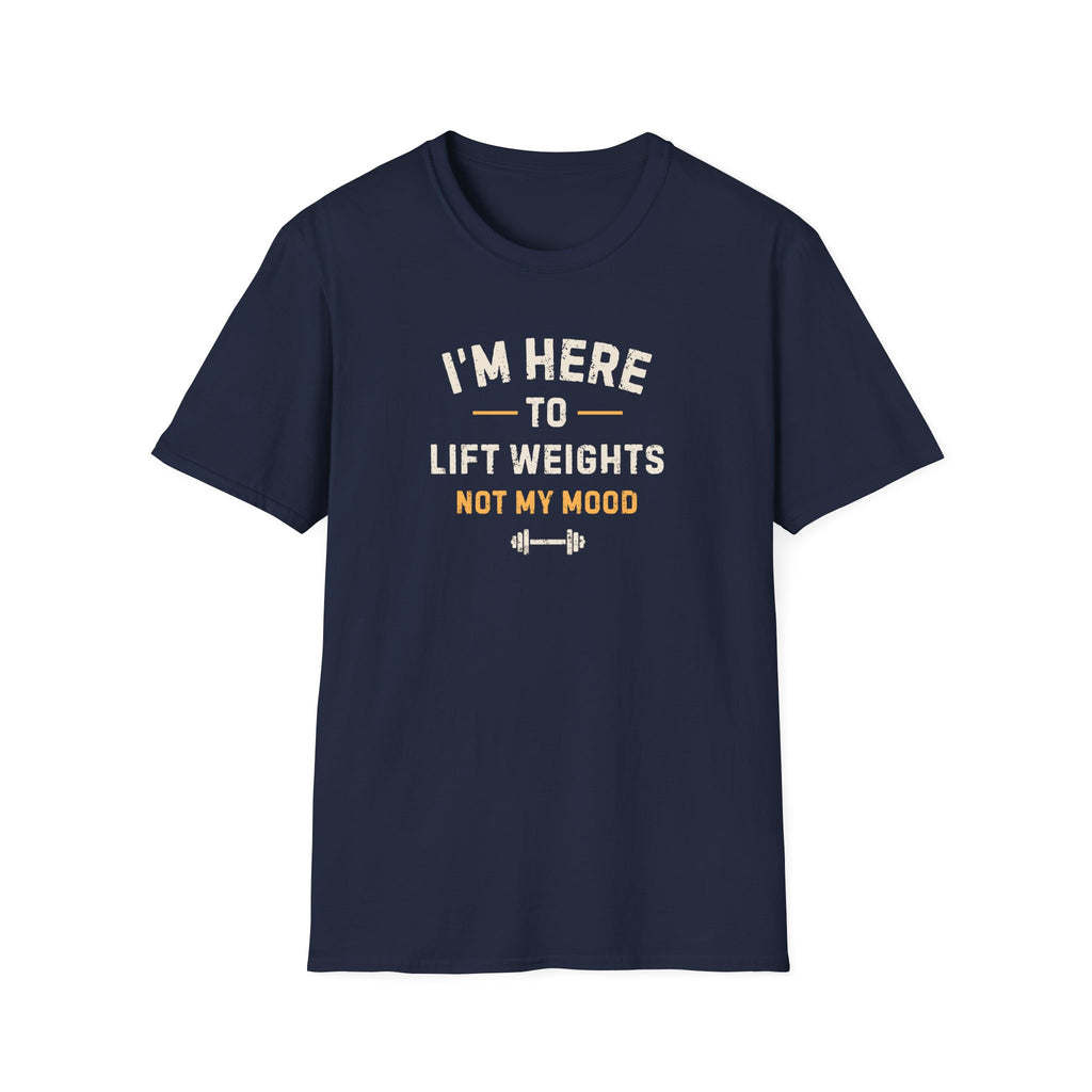 I'm Here To LIft Weights Not My Mood T-Shirt