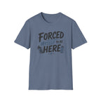 Forced Myself To Be Here T-Shirt