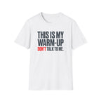 This Is My Warm-Up, Don't Talk To Me T-Shirt