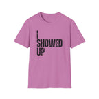 I Showed Up T-Shirt