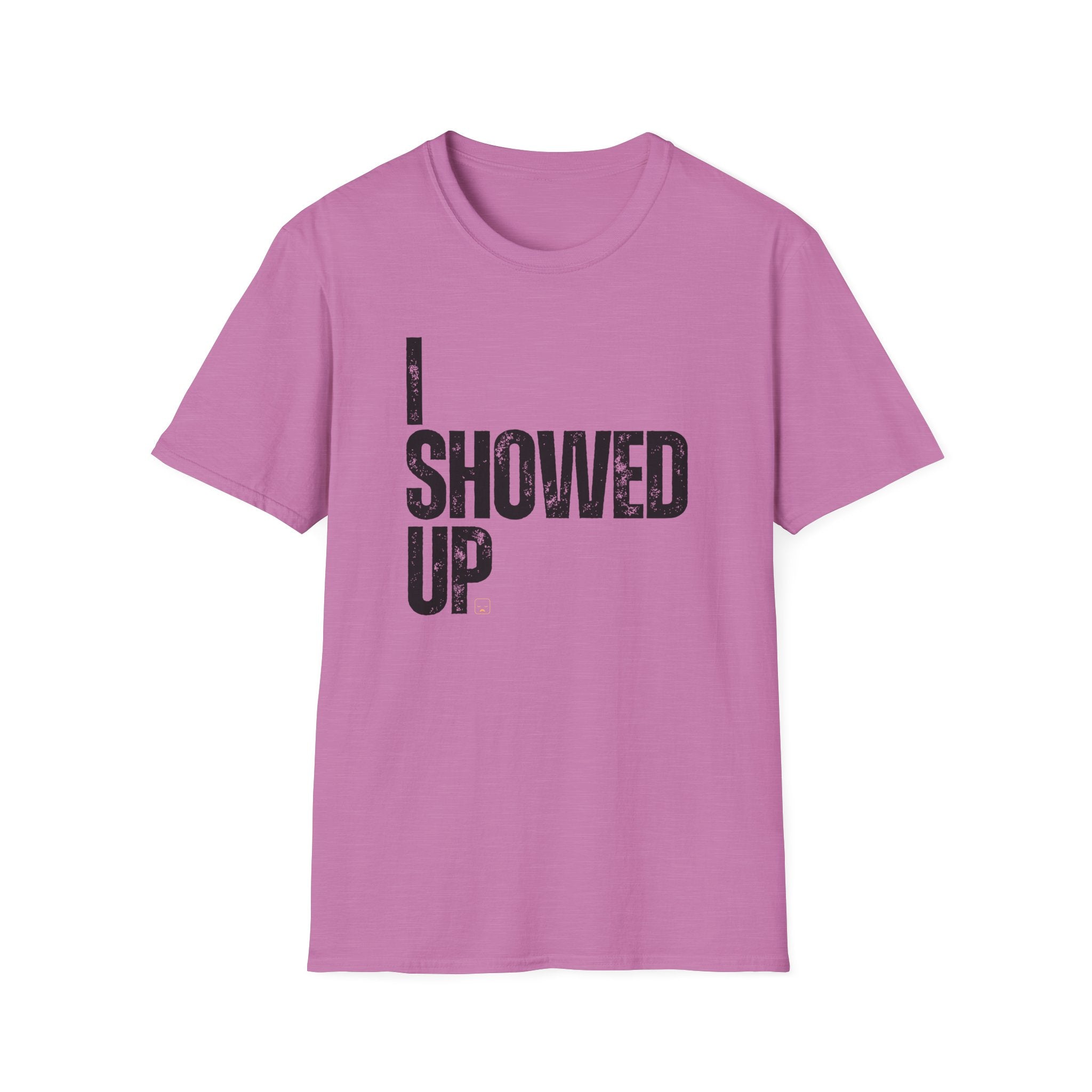 I Showed Up T-Shirt