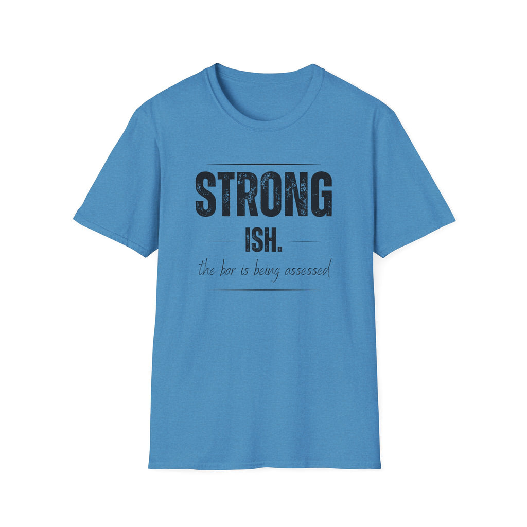Strong. Ish. The Bar Is Being Assessed T-Shirt