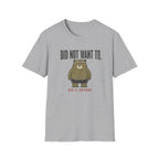 Did Not Want To! T-Shirt