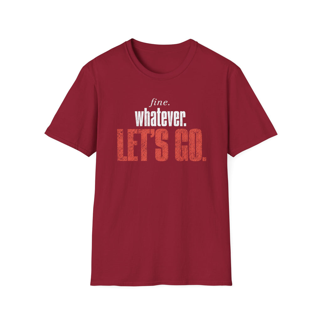 Fine. Whatever. Let's Go T-Shirt