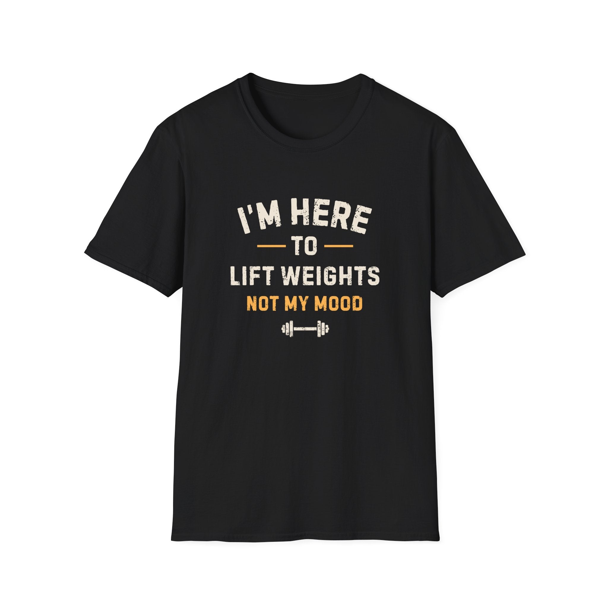 I'm Here to Lift Weights Not My Mood T-Shirt