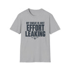 My Sweat Is Just Effort Leaking T-Shirt