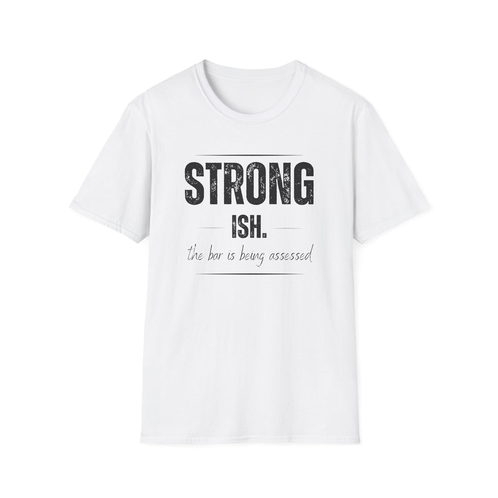 Strong. Ish. The Bar Is Being Assessed T-Shirt