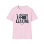 My Sweat Is Just Effort Leaking T-Shirt