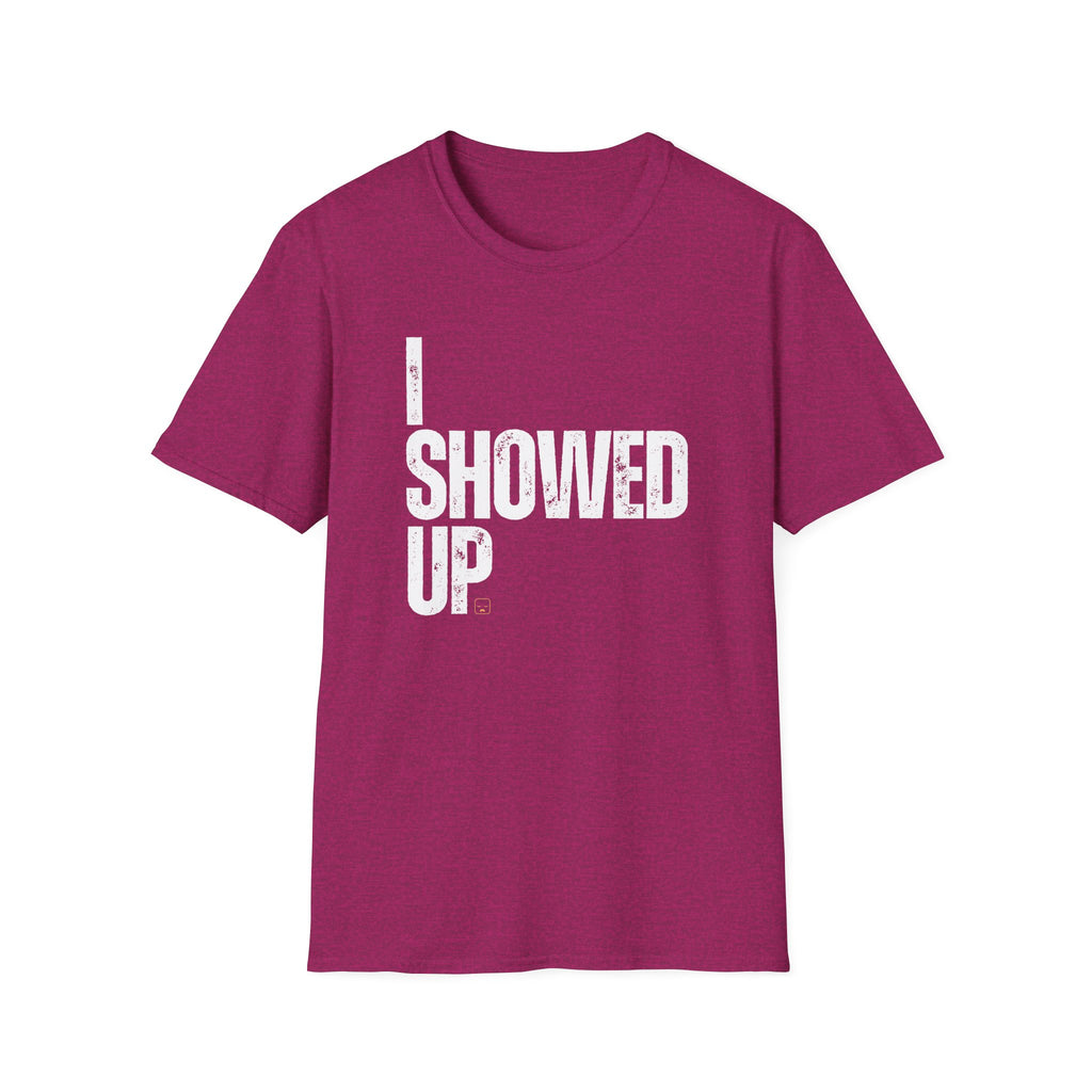I Showed Up T-Shirt